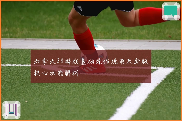 加拿大28游戏基础操作说明及新版核心功能解析