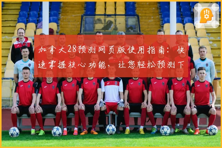 加拿大28预测网页版使用指南：快速掌握核心功能，让您轻松预测下一步趋势